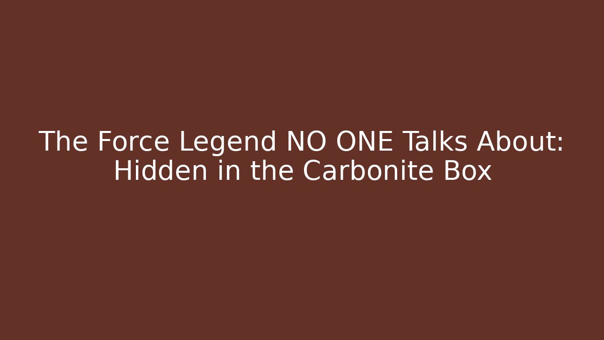 The Force Legend NO ONE Talks About: Hidden in the Carbonite Box