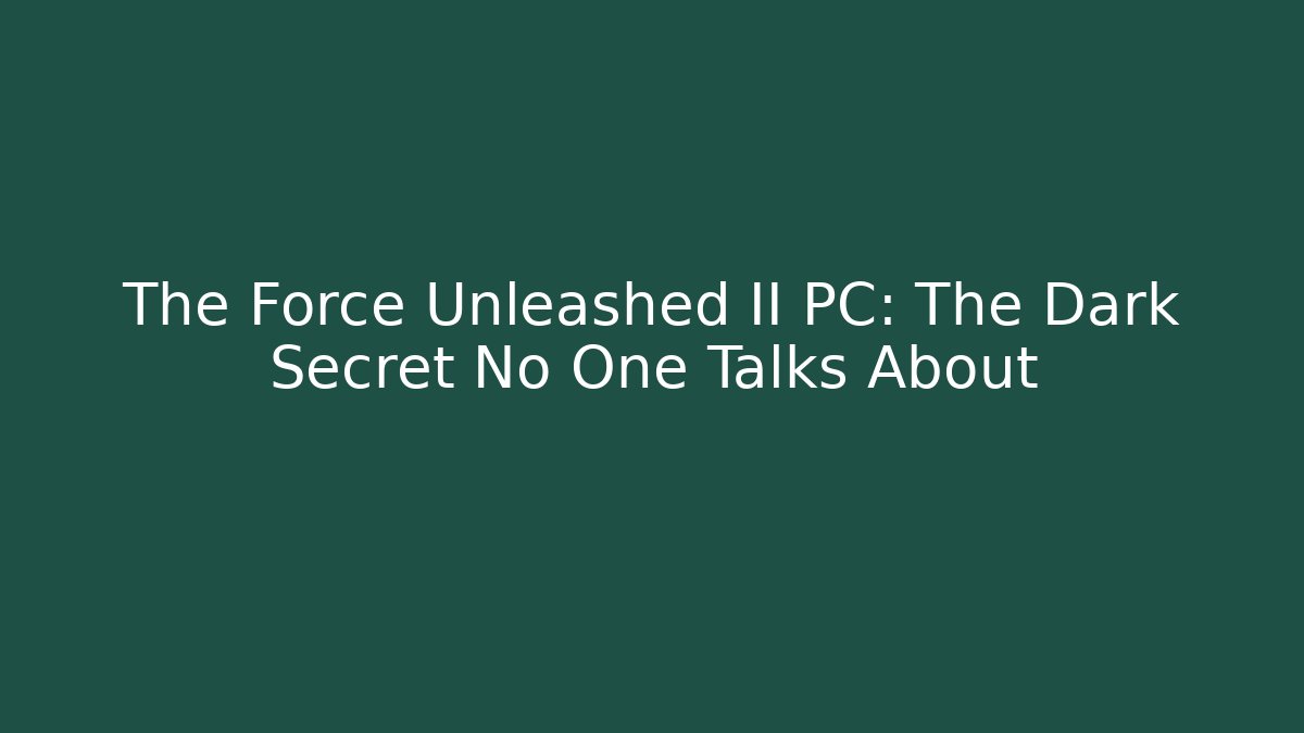 The Force Unleashed II PC: The Dark Secret No One Talks About