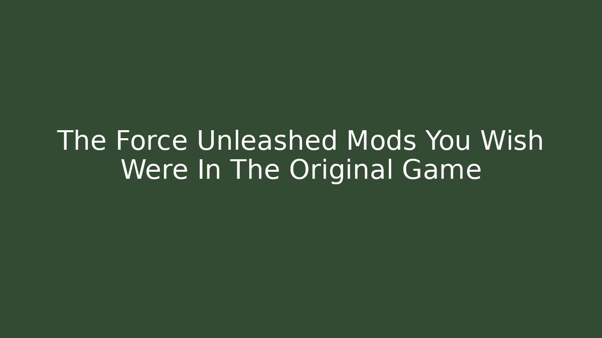 The Force Unleashed Mods You Wish Were In The Original Game