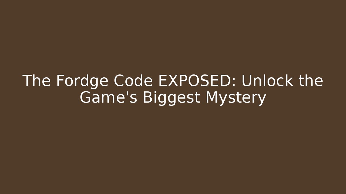 The Fordge Code EXPOSED: Unlock the Game's Biggest Mystery