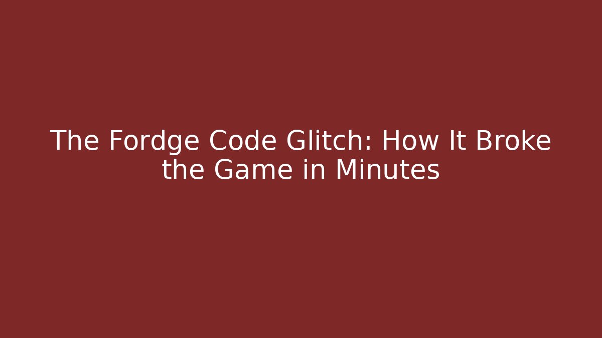 The Fordge Code Glitch: How It Broke the Game in Minutes