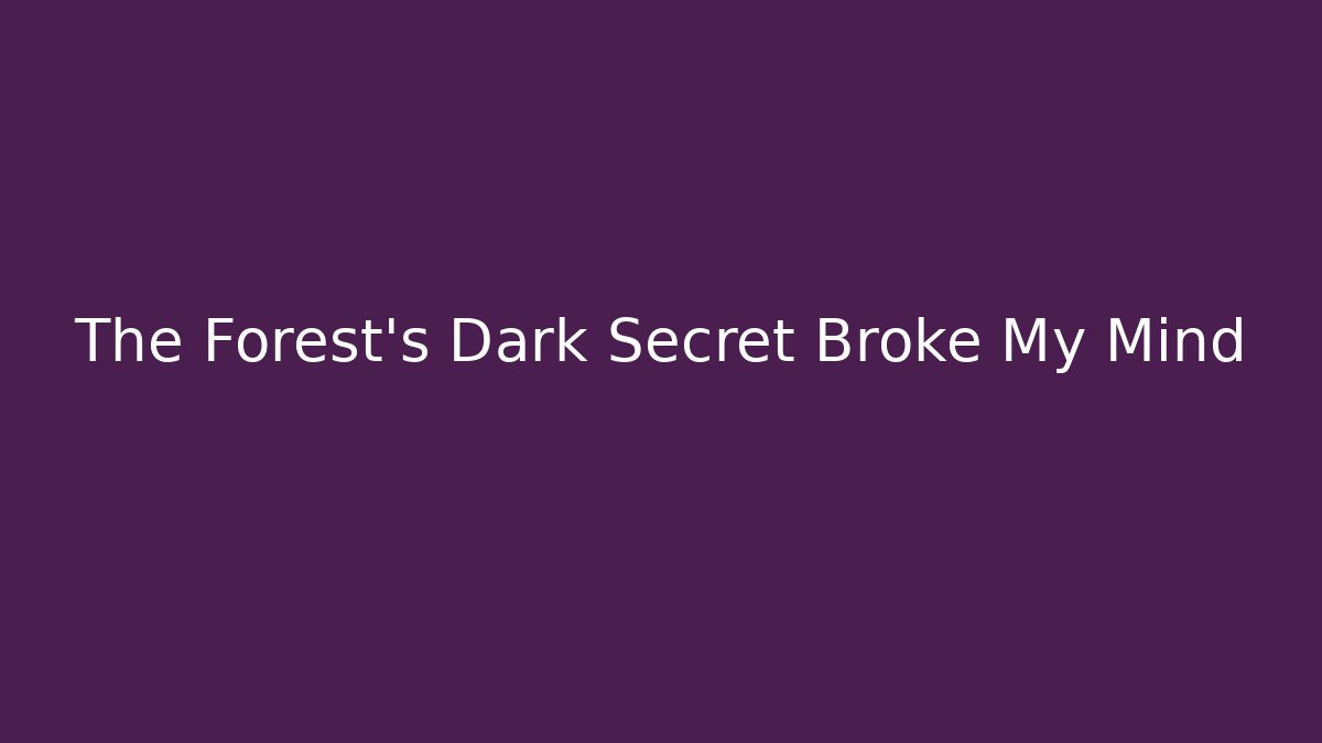 The Forest's Dark Secret Broke My Mind