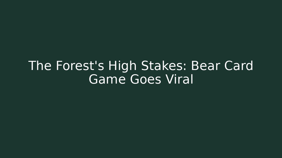 The Forest's High Stakes: Bear Card Game Goes Viral