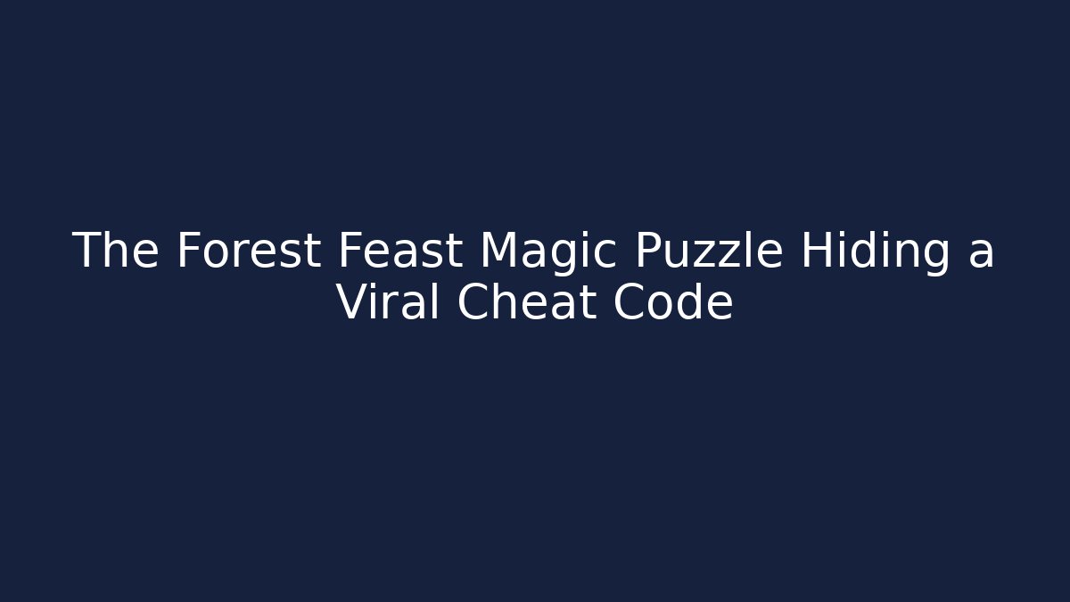 The Forest Feast Magic Puzzle Hiding a Viral Cheat Code