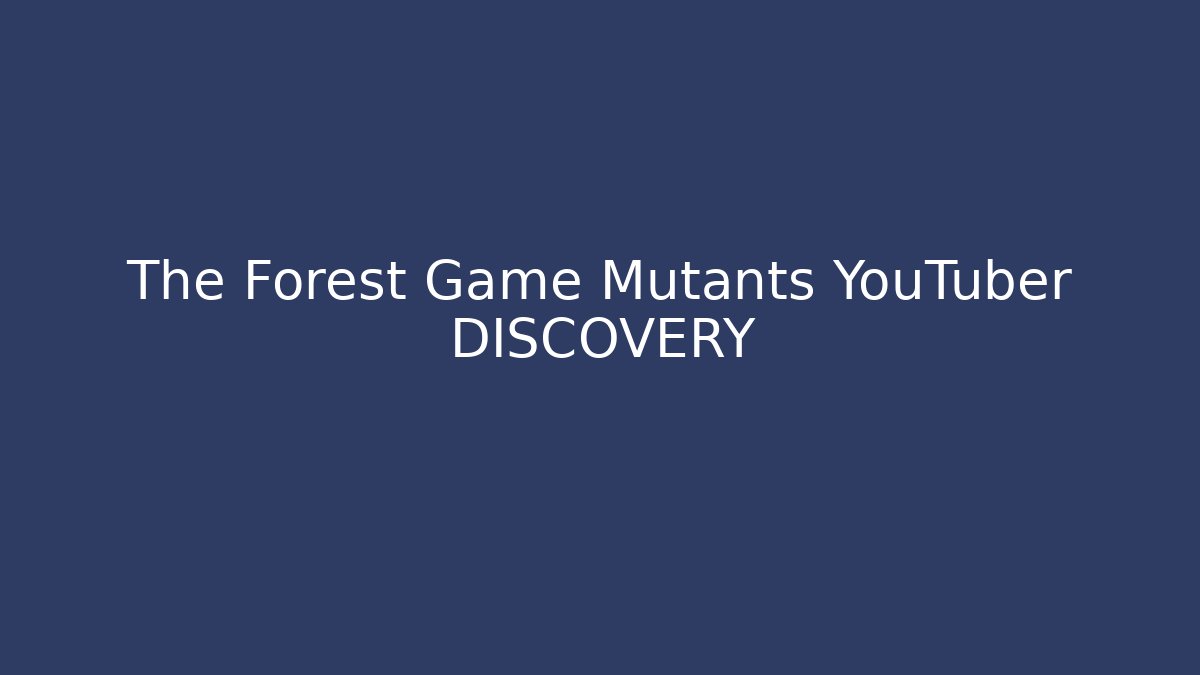 The Forest Game Mutants YouTuber DISCOVERY