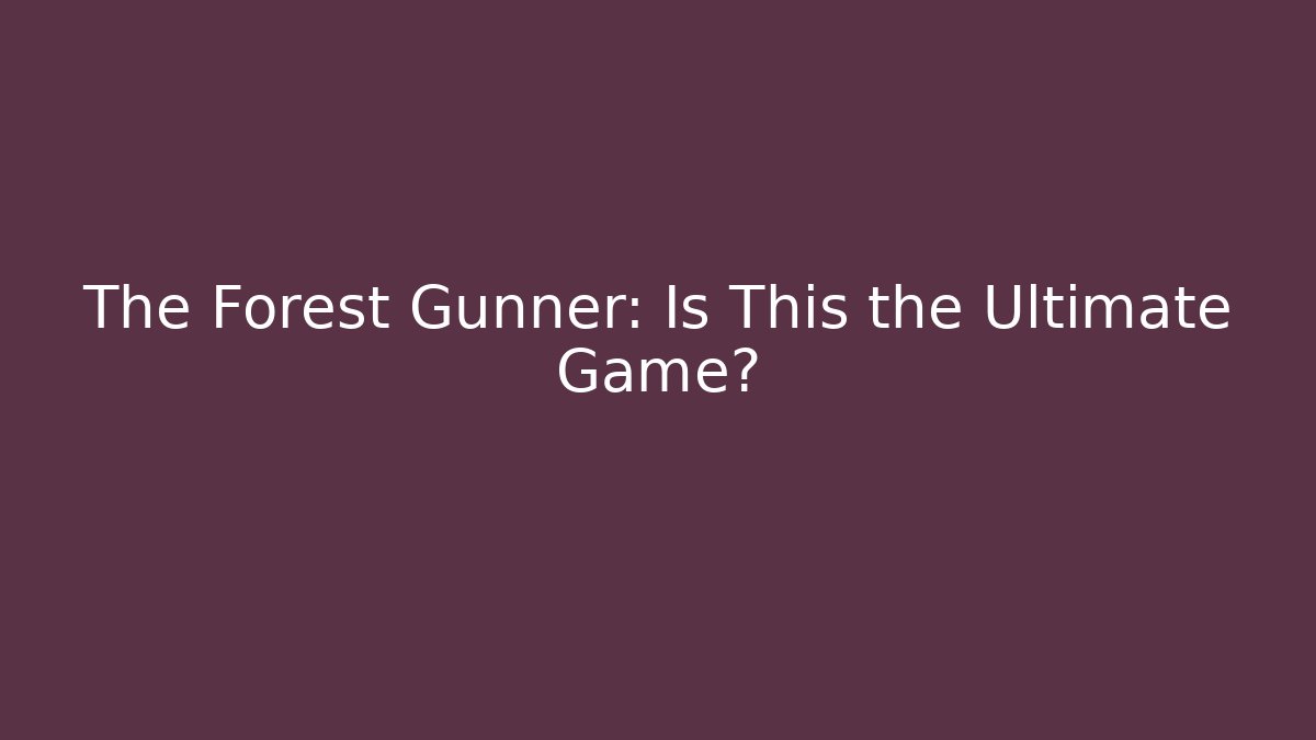 The Forest Gunner: Is This the Ultimate Game?