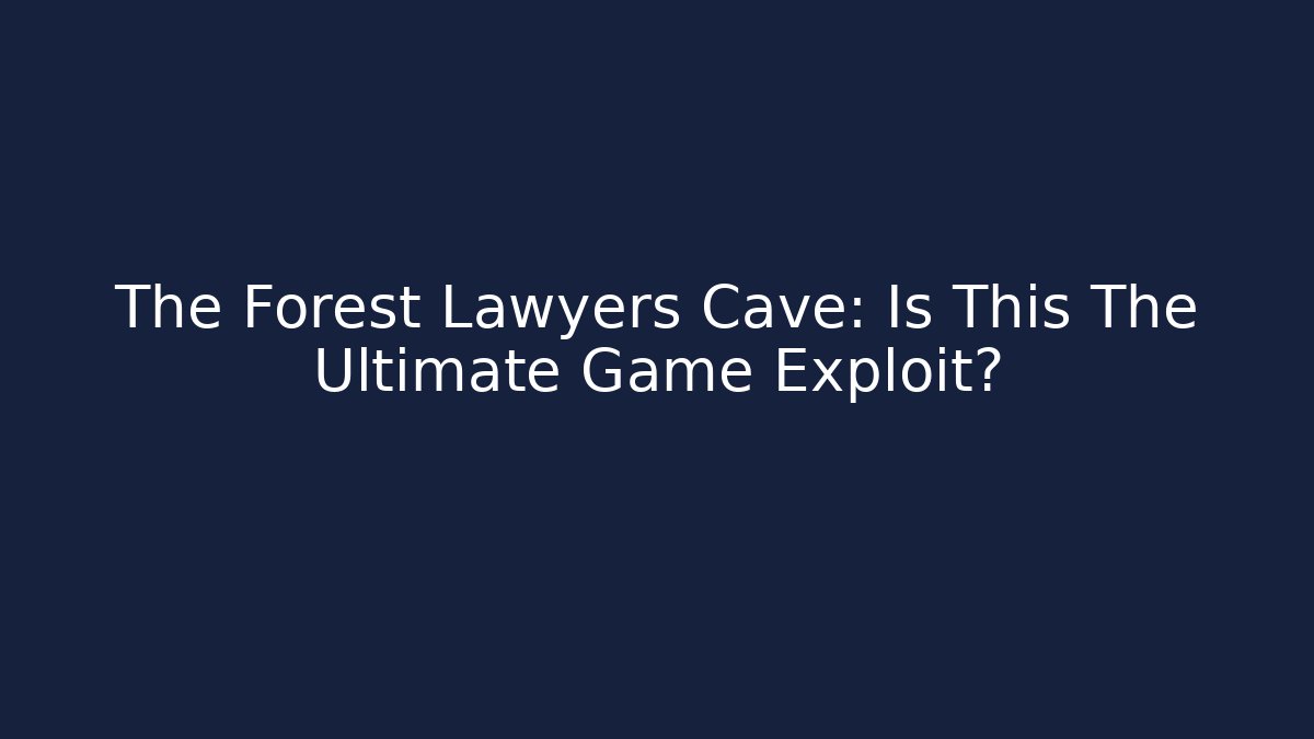 The Forest Lawyers Cave: Is This The Ultimate Game Exploit?