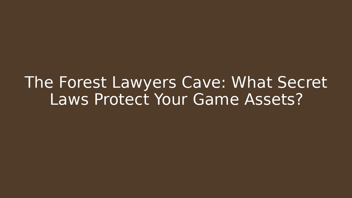 The Forest Lawyers Cave: What Secret Laws Protect Your Game Assets?