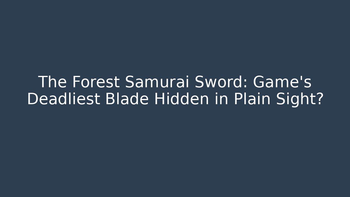 The Forest Samurai Sword: Game's Deadliest Blade Hidden in Plain Sight? - Critter Realm