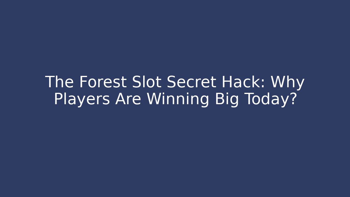 The Forest Slot Secret Hack: Why Players Are Winning Big Today?