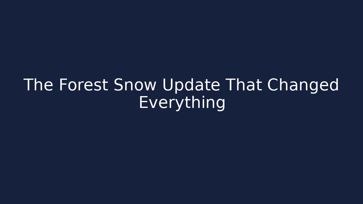 The Forest Snow Update That Changed Everything