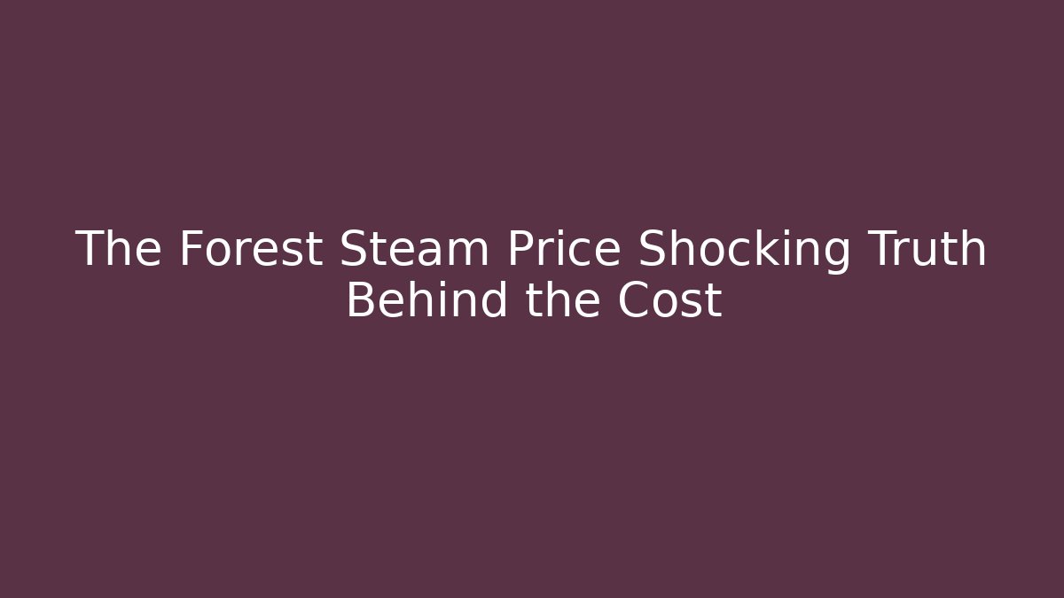 The Forest Steam Price Shocking Truth Behind the Cost
