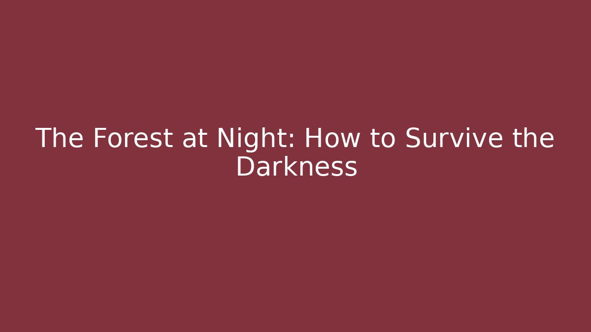 The Forest at Night: How to Survive the Darkness