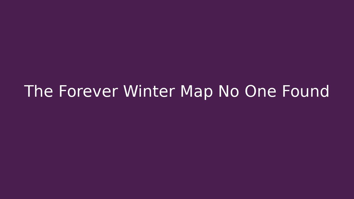 The Forever Winter Map No One Found