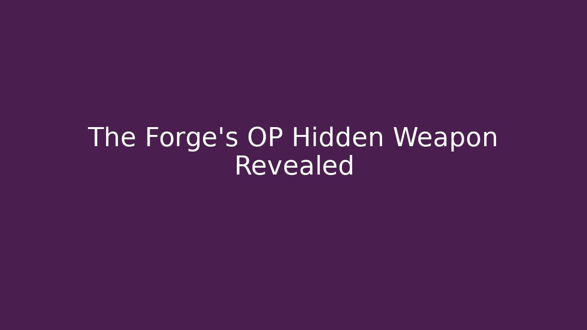 The Forge's OP Hidden Weapon Revealed