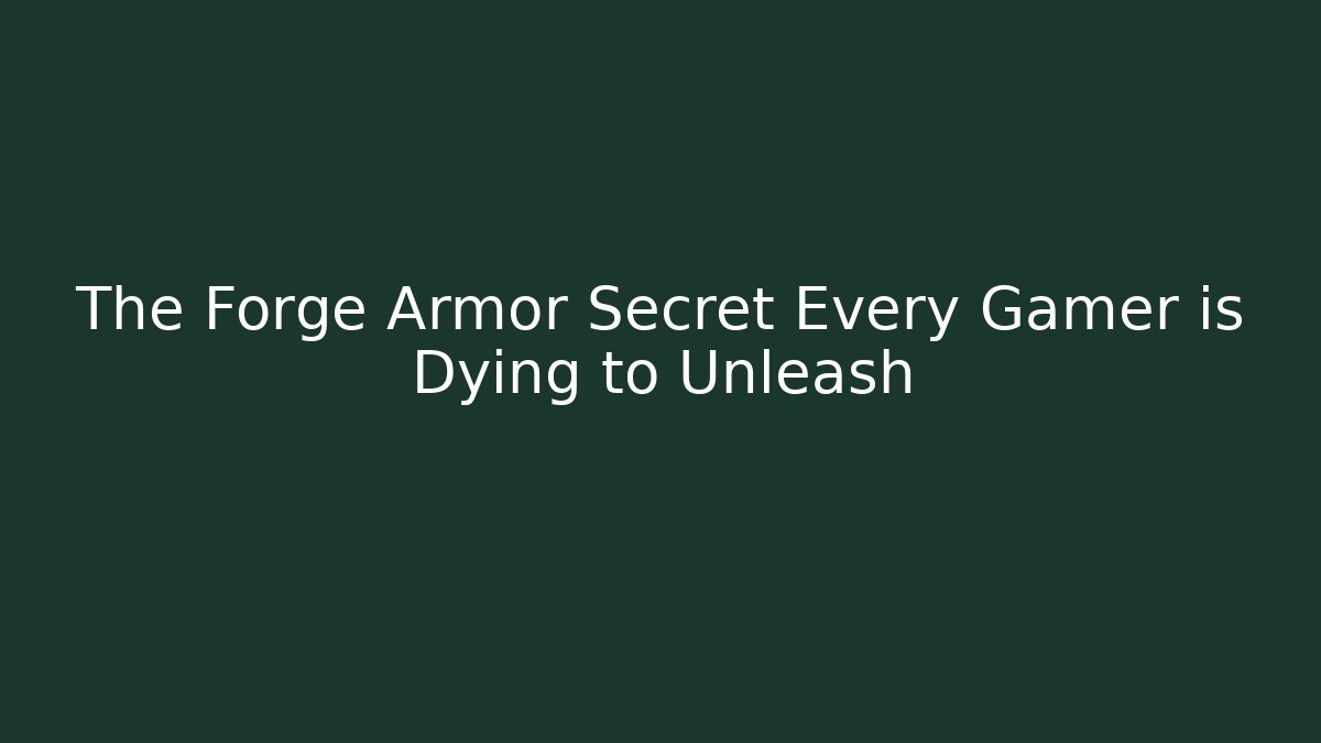 The Forge Armor Secret Every Gamer is Dying to Unleash