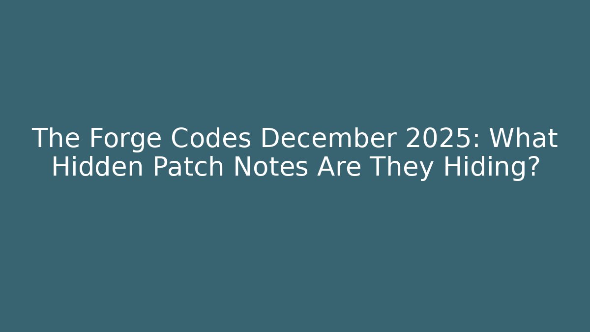 The Forge Codes December 2025: What Hidden Patch Notes Are They Hiding?