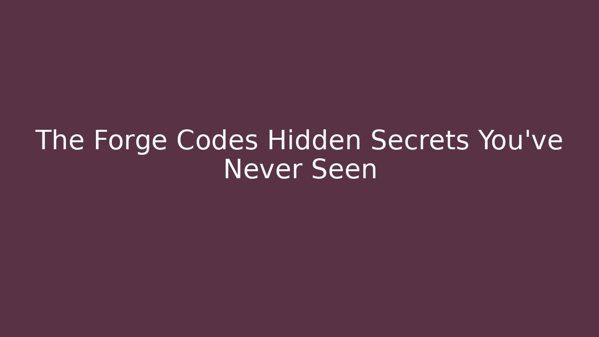 The Forge Codes Hidden Secrets You’ve Never Seen - Critter Realm