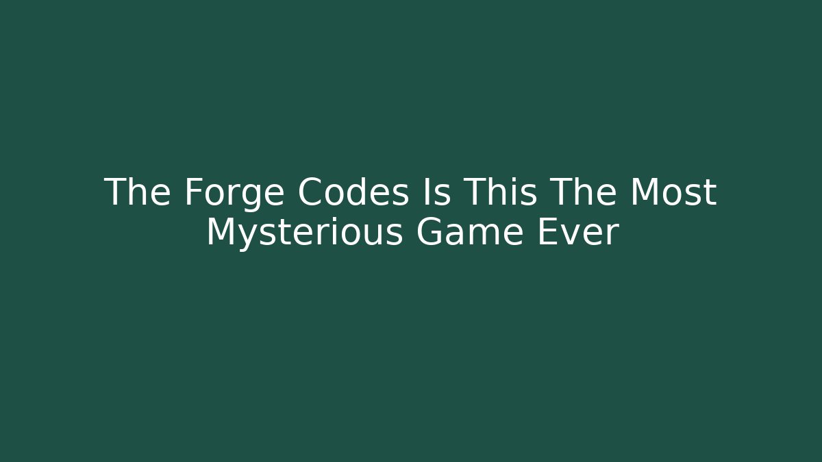 The Forge Codes Is This The Most Mysterious Game Ever