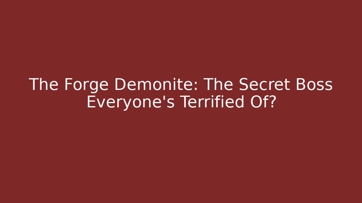 The Forge Demonite: The Secret Boss Everyone's Terrified Of?