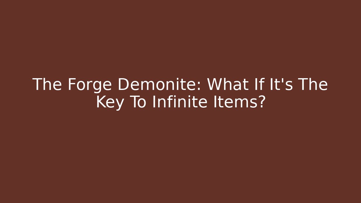 The Forge Demonite: What If It's The Key To Infinite Items?