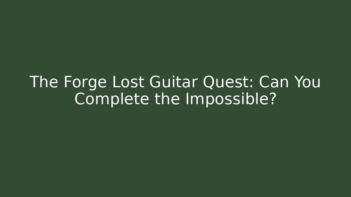 The Forge Lost Guitar Quest: Can You Complete the Impossible?