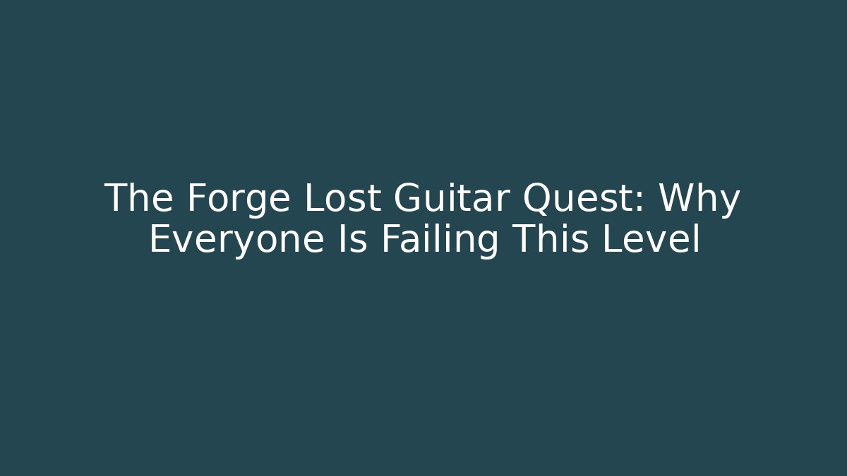 The Forge Lost Guitar Quest: Why Everyone Is Failing This Level