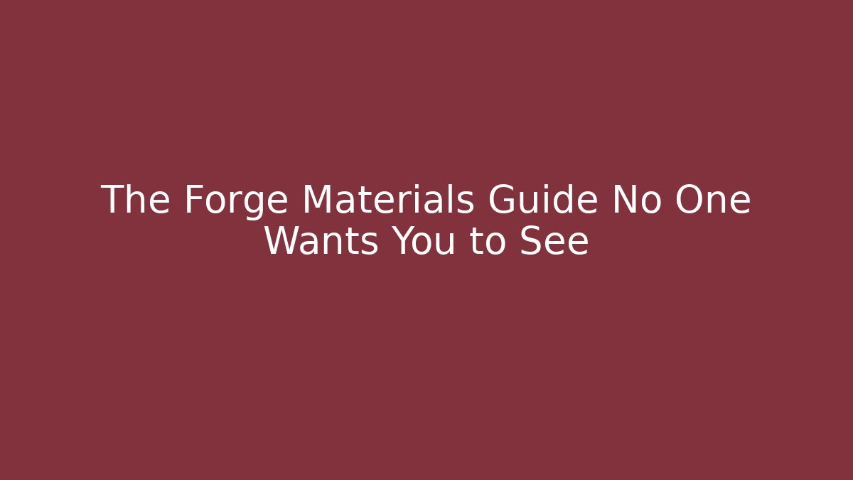 The Forge Materials Guide No One Wants You to See - Critter Realm
