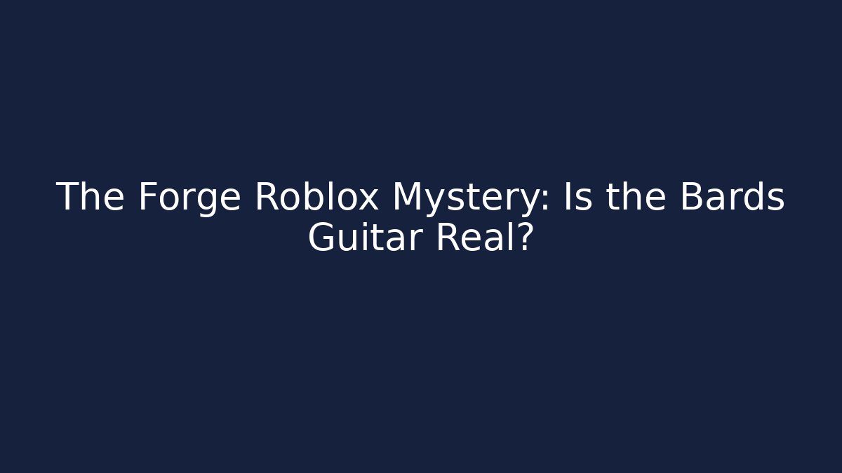 The Forge Roblox Mystery: Is the Bards Guitar Real? - Critter Realm