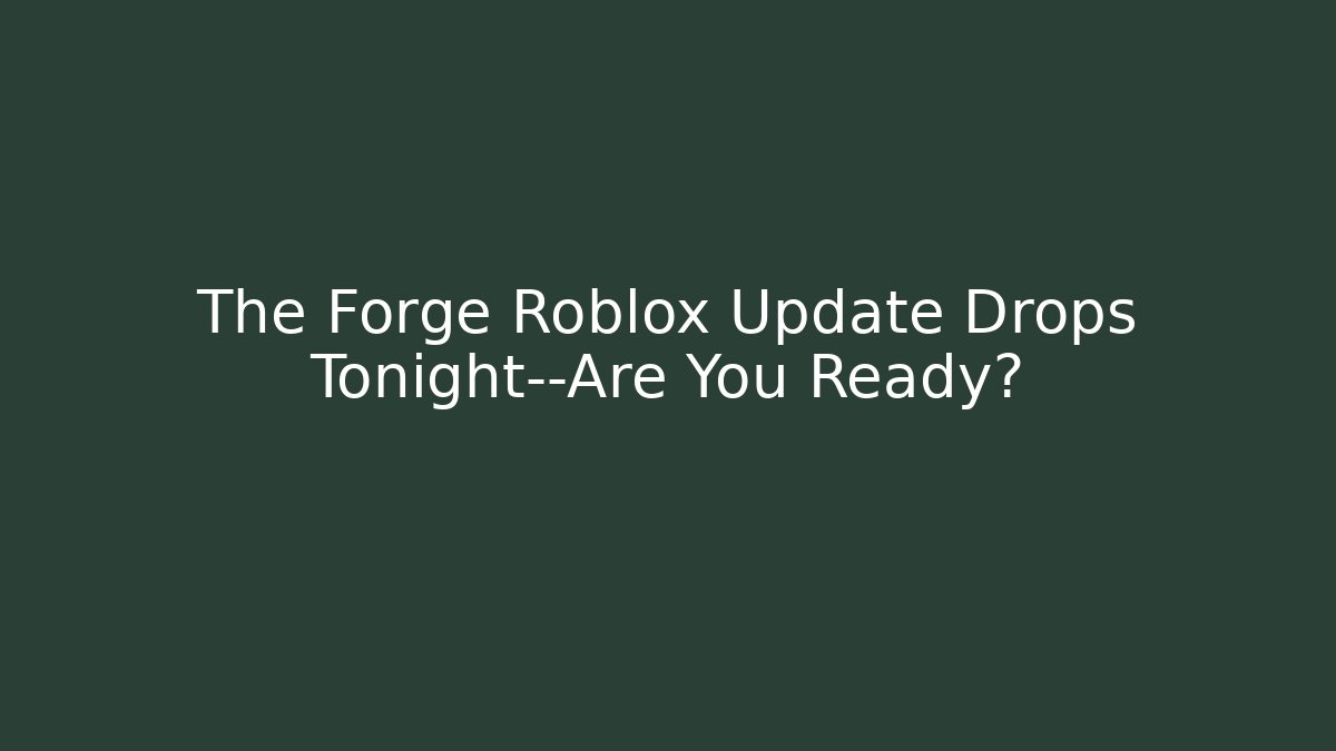 The Forge Roblox Update Drops Tonight—Are You Ready? - Critter Realm