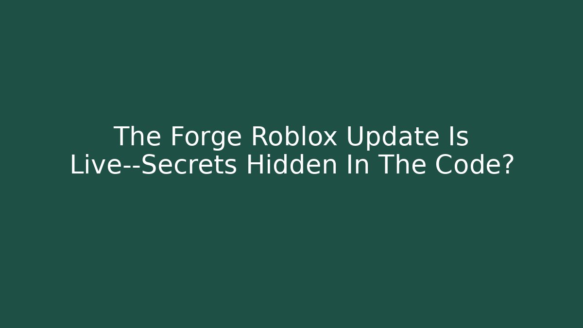 The Forge Roblox Update Is Live—Secrets Hidden In The Code? - Critter Realm