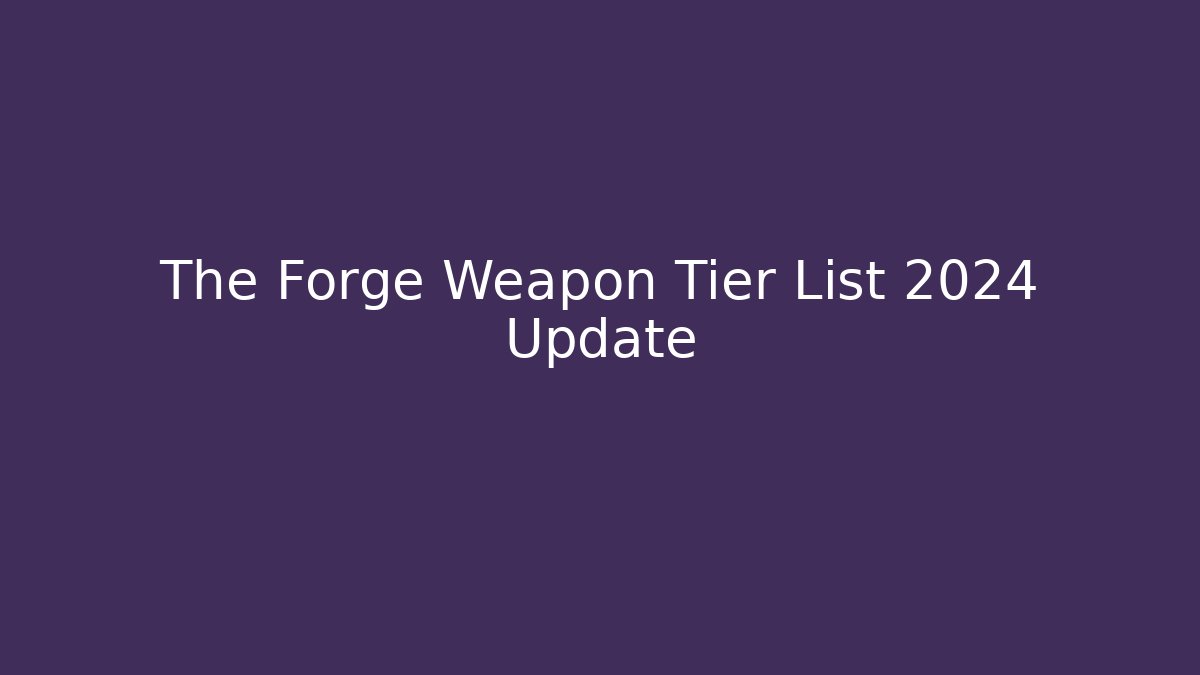 The Forge Weapon Tier List 2024 Update