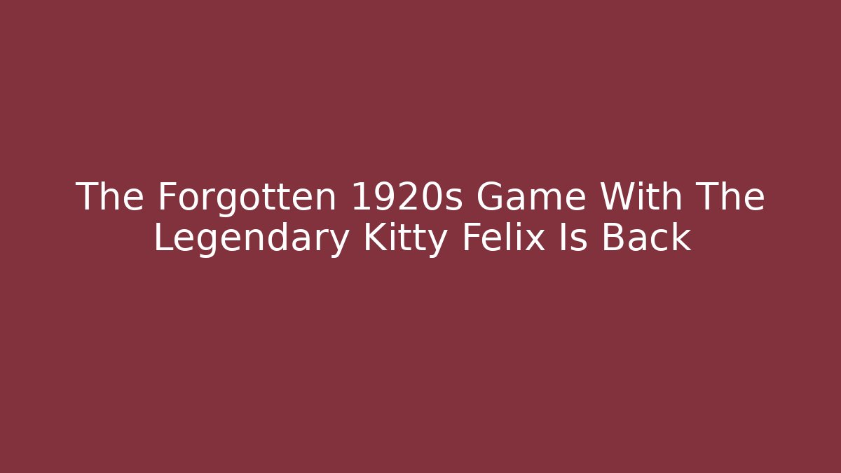 The Forgotten 1920s Game With The Legendary Kitty Felix Is Back