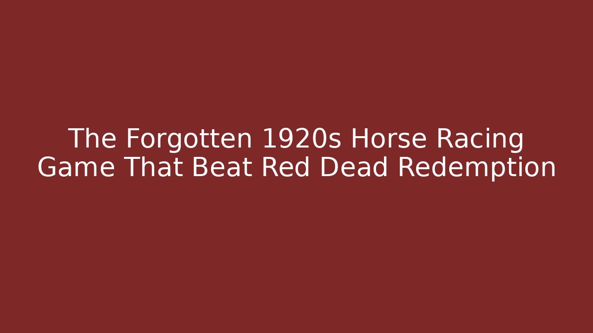 The Forgotten 1920s Horse Racing Game That Beat Red Dead Redemption