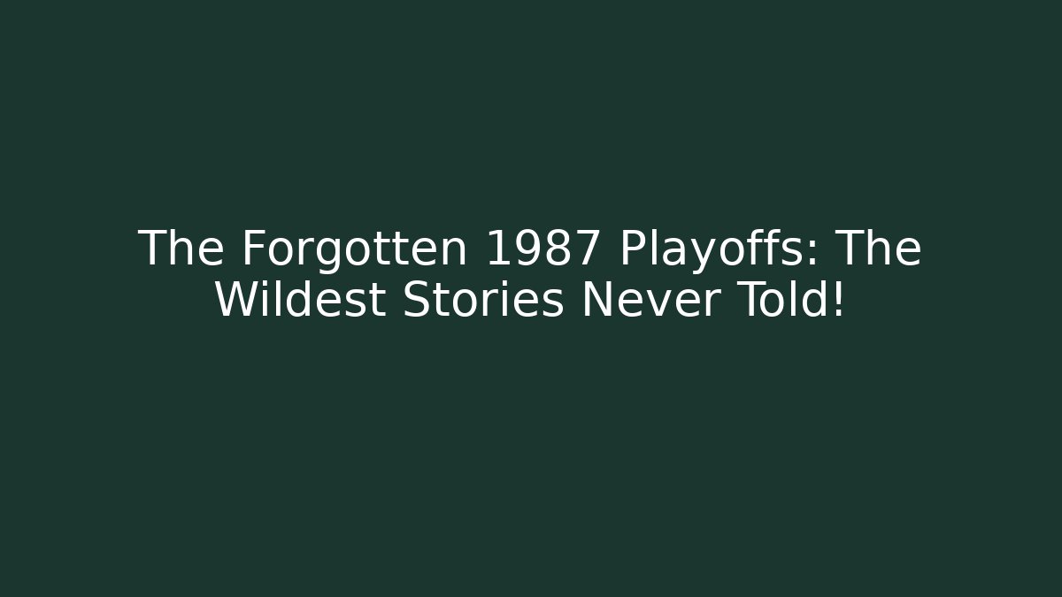 The Forgotten 1987 Playoffs: The Wildest Stories Never Told!