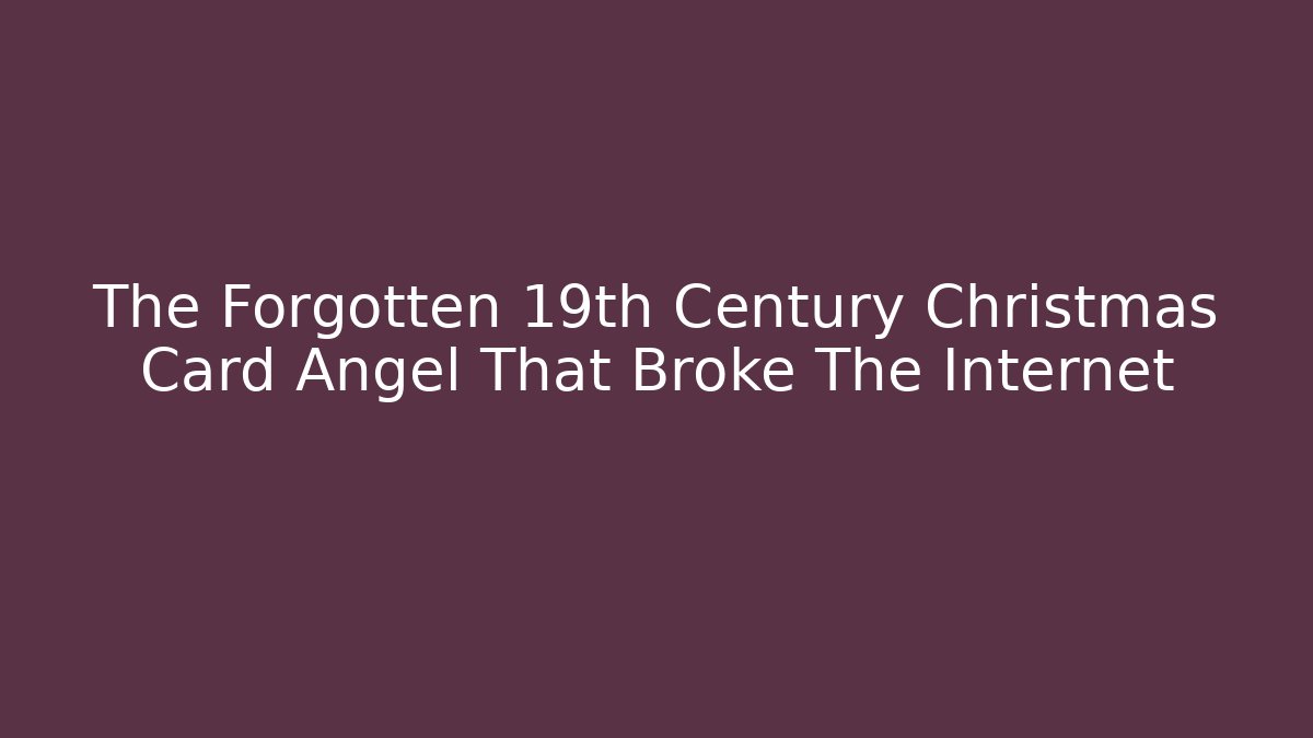 The Forgotten 19th Century Christmas Card Angel That Broke The Internet