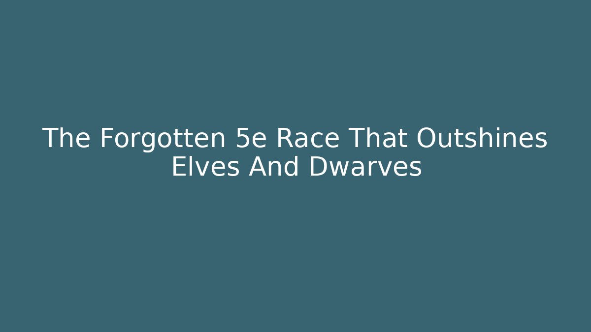 The Forgotten 5e Race That Outshines Elves And Dwarves