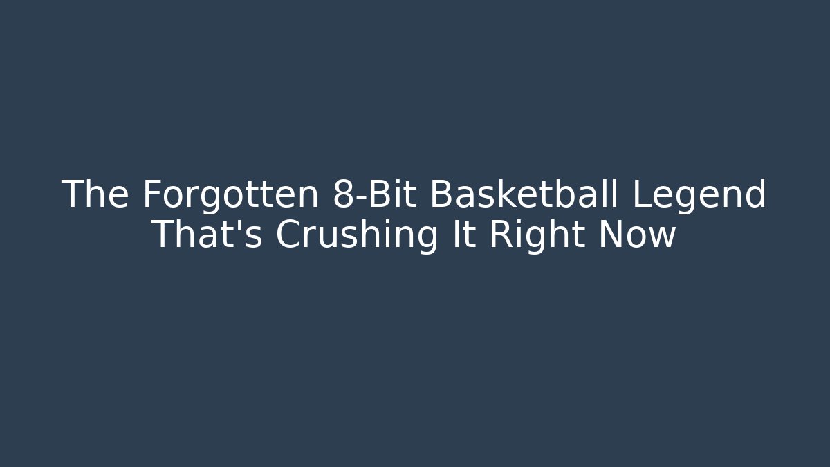 The Forgotten 8-Bit Basketball Legend That's Crushing It Right Now