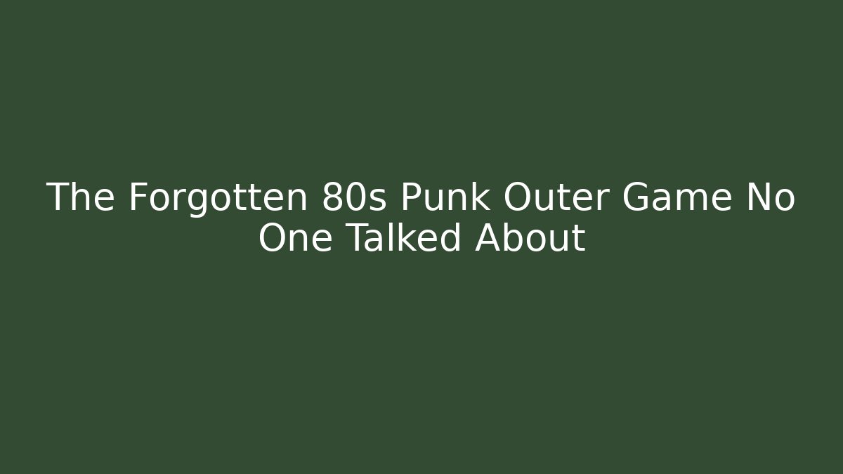The Forgotten 80s Punk Outer Game No One Talked About