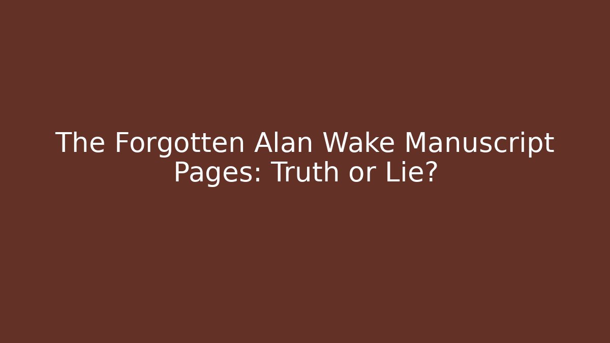 The Forgotten Alan Wake Manuscript Pages: Truth or Lie?
