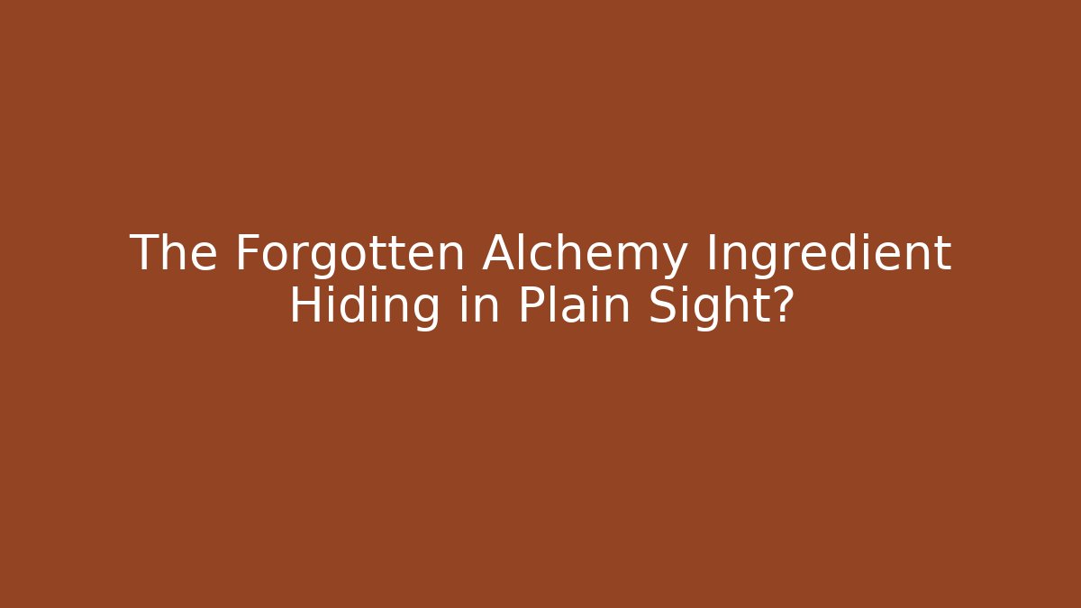 The Forgotten Alchemy Ingredient Hiding in Plain Sight?