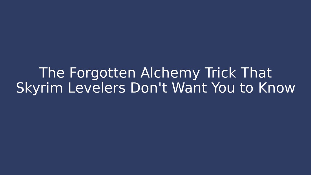 The Forgotten Alchemy Trick That Skyrim Levelers Don’t Want You to Know