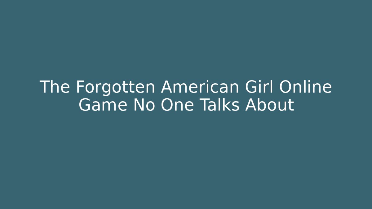 The Forgotten American Girl Online Game No One Talks About