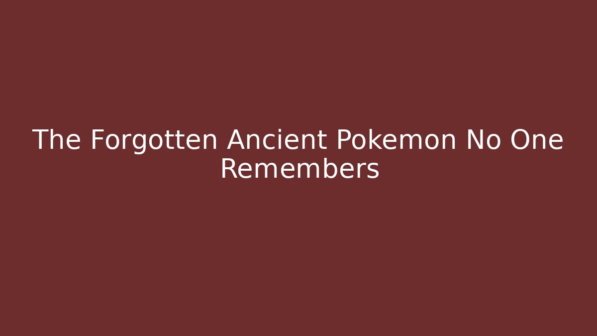 The Forgotten Ancient Pokémon No One Remembers