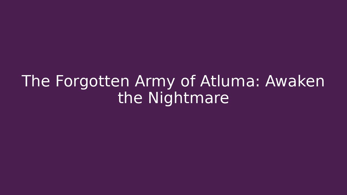 The Forgotten Army of Atluma: Awaken the Nightmare