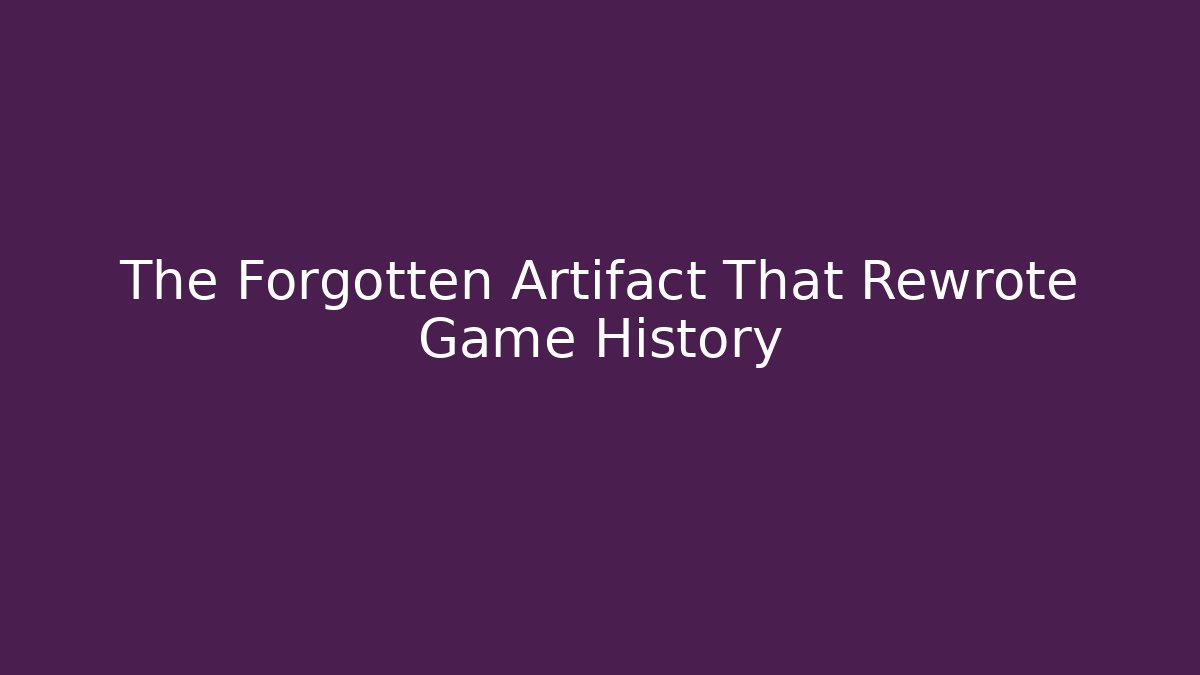 The Forgotten Artifact That Rewrote Game History