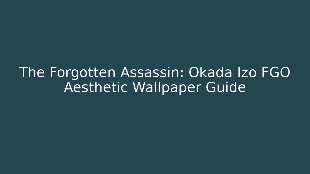 The Forgotten Assassin: Okada Izo FGO Aesthetic Wallpaper Guide