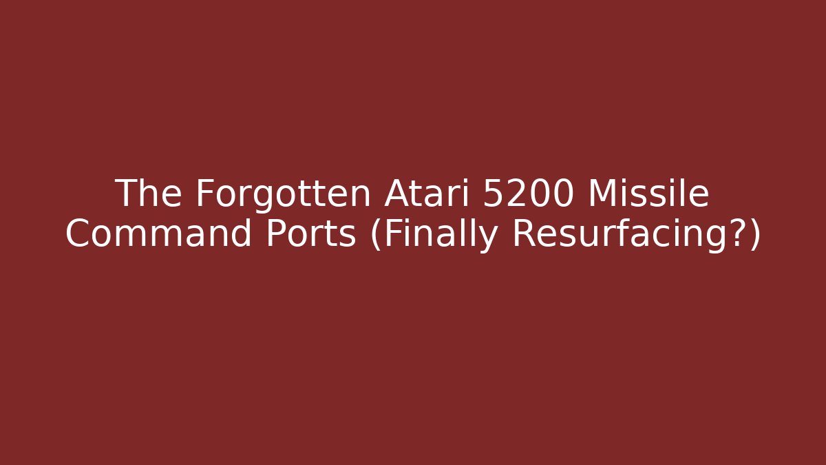 The Forgotten Atari 5200 Missile Command Ports (Finally Resurfacing?)