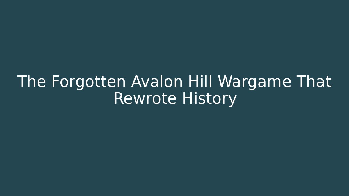 The Forgotten Avalon Hill Wargame That Rewrote History