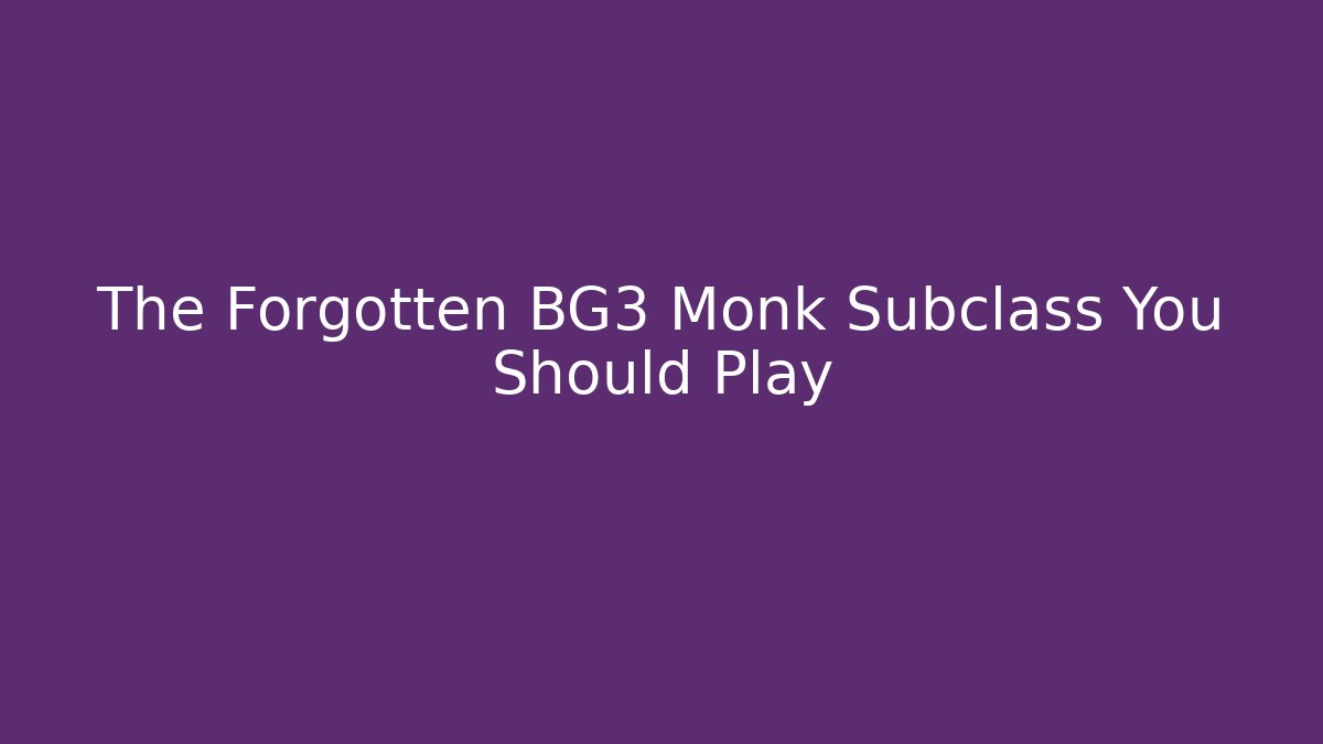 The Forgotten BG3 Monk Subclass You Should Play